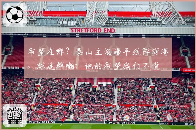 希望在哪？泰山主场逼平残阵海港，球迷群嘲：他的希望我们不懂