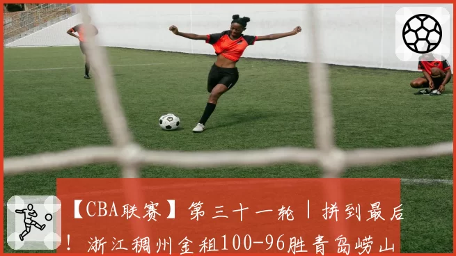 【CBA联赛】第三十一轮｜拼到最后！浙江稠州金租100-96胜青岛崂山啤酒！