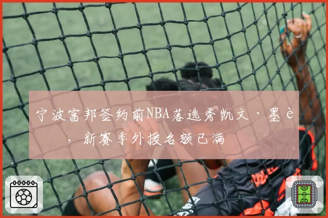 宁波富邦签约前NBA落选秀凯文·墨菲，新赛季外援名额已满